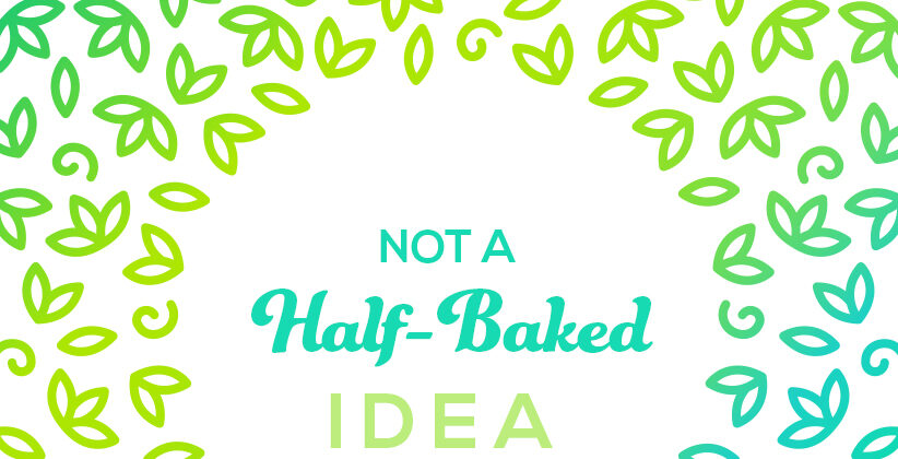 Not a Half-Baked Idea