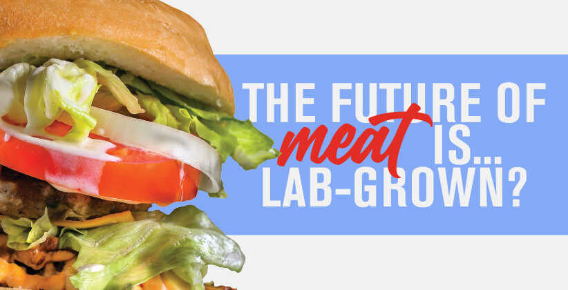 The Future of Meat is…. Lab-Grown?