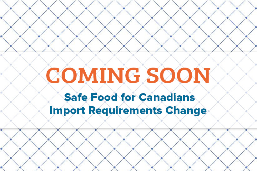 Coming Soon: Safe Food for Canadians Import Requirements Change