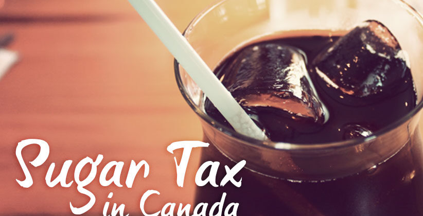 Sugar Tax in Canada – Sweet or not so sweet idea?