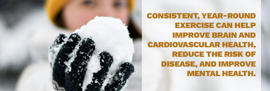 Photograph of a woman with a snowball and the words "Consistent, year-round exercise can help improve brain and cardiovascular health, reduce the risk of disease, and improve mental health. " on top