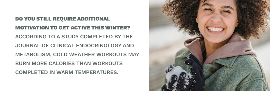 Image of another woman holding a snowball with the copy next to it: Do you still require additional motivation to get active this winter? According to a study completed by The Journal of Clinical Endocrinology and Metabolism, cold weather workouts may burn more calories than workouts completed in warm temperatures.