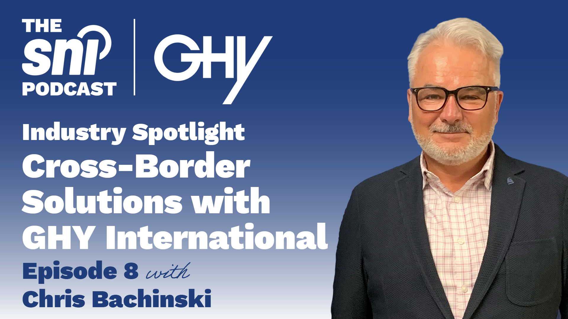 The SNI Podcast Ep. 8 | Industry Spotlight: GHY International- Cross Border Solutions with Chris Bachinski