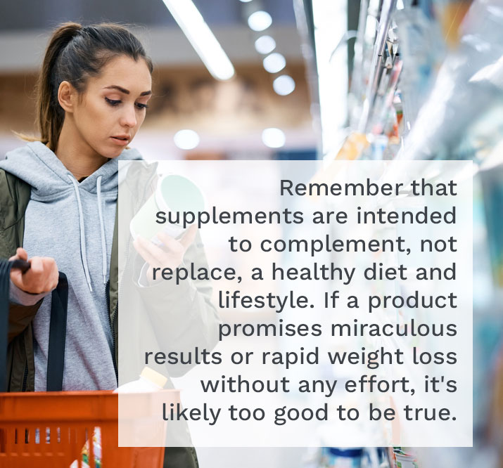 Photograph of a woman reading a package in the store with the copy overlaid: "Remember that supplements are intended to complement, not replace, a healthy diet and lifestyle. If a product promises miraculous results or rapid weight loss without any effort, it's likely too good to be true."