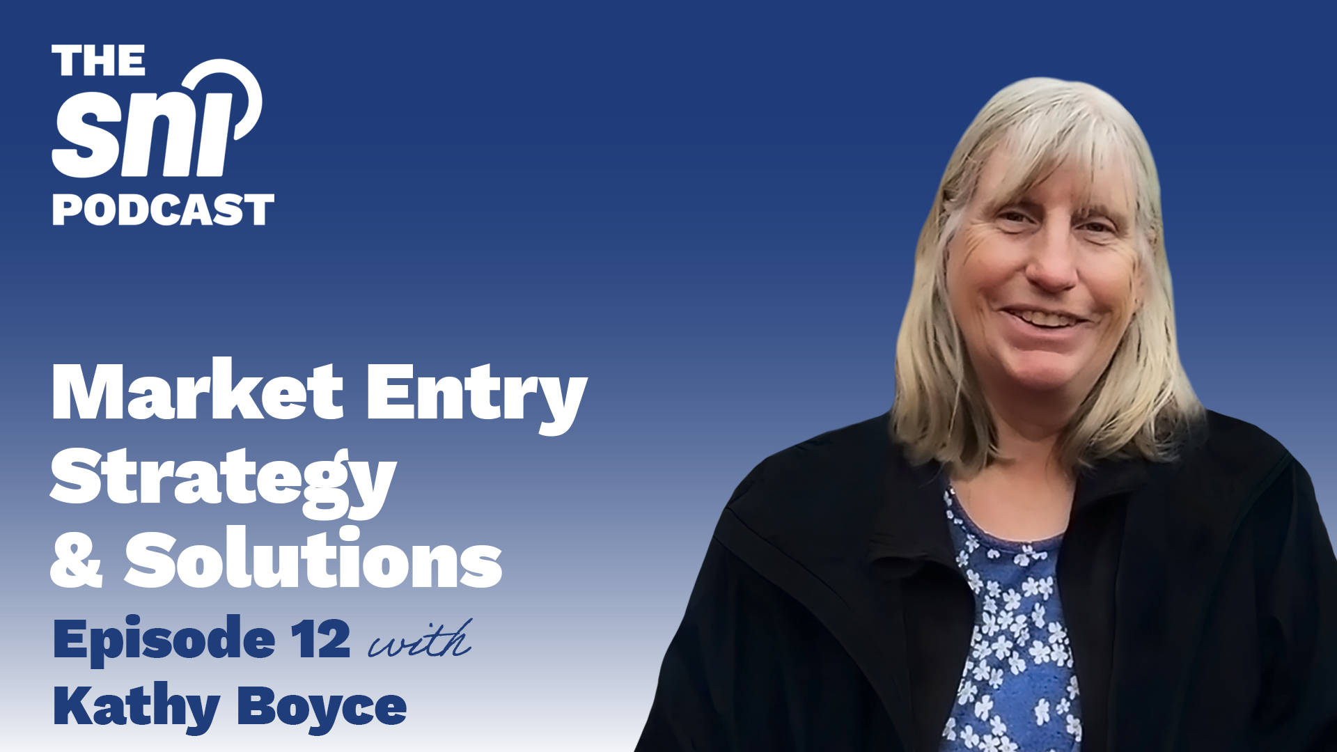 The SNI Podcast Ep. 12 | Industry Spotlight: Boyce Strategic Consulting – Market Entry Strategy & Solutions with Kathy Boyce